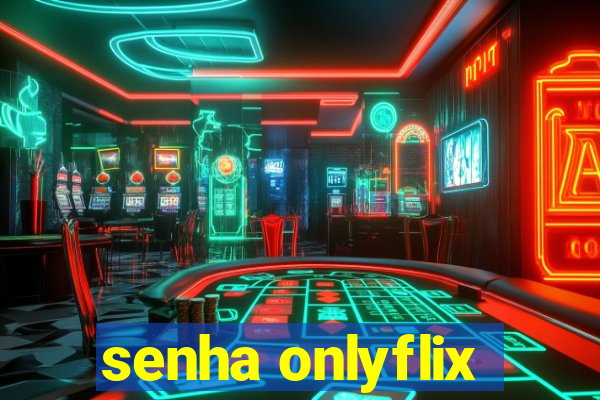 senha onlyflix